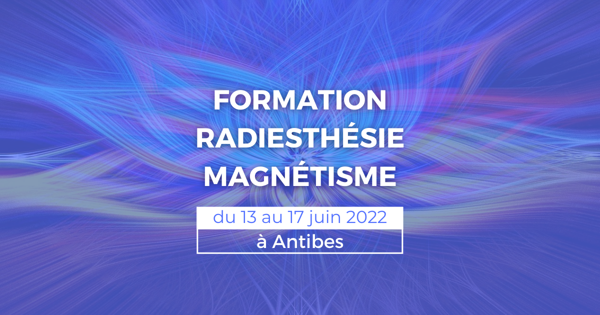 Formation radiesthésie et magnétisme du 13 au 17 juin à Antibes (06)