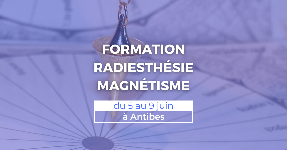 Formation radiesthésie et magnétisme du 5 au 9 juin à Antibes (06)